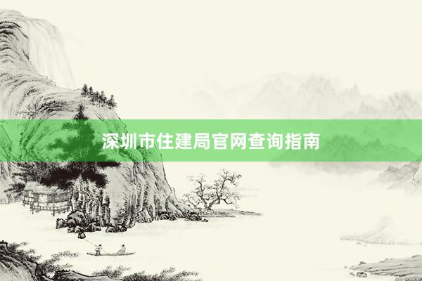 深圳市住建局官网查询指南