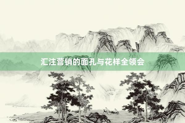 汇注营销的面孔与花样全领会