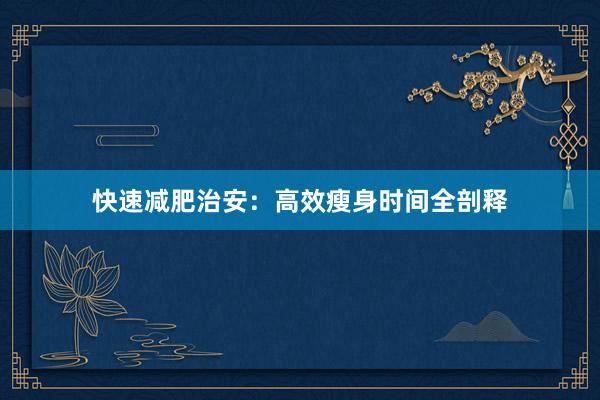 快速减肥治安：高效瘦身时间全剖释