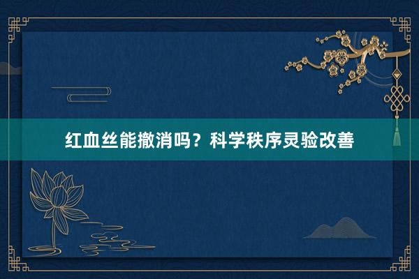 红血丝能撤消吗？科学秩序灵验改善